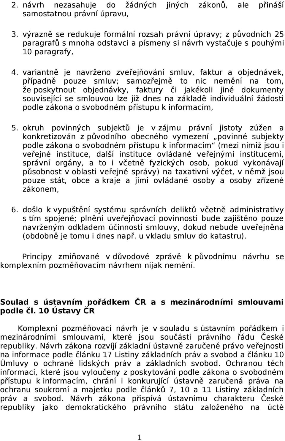 variantně je navrženo zveřejňování smluv, faktur a objednávek, případně pouze smluv; samozřejmě to nic nemění na tom, že poskytnout objednávky, faktury či jakékoli jiné dokumenty související se