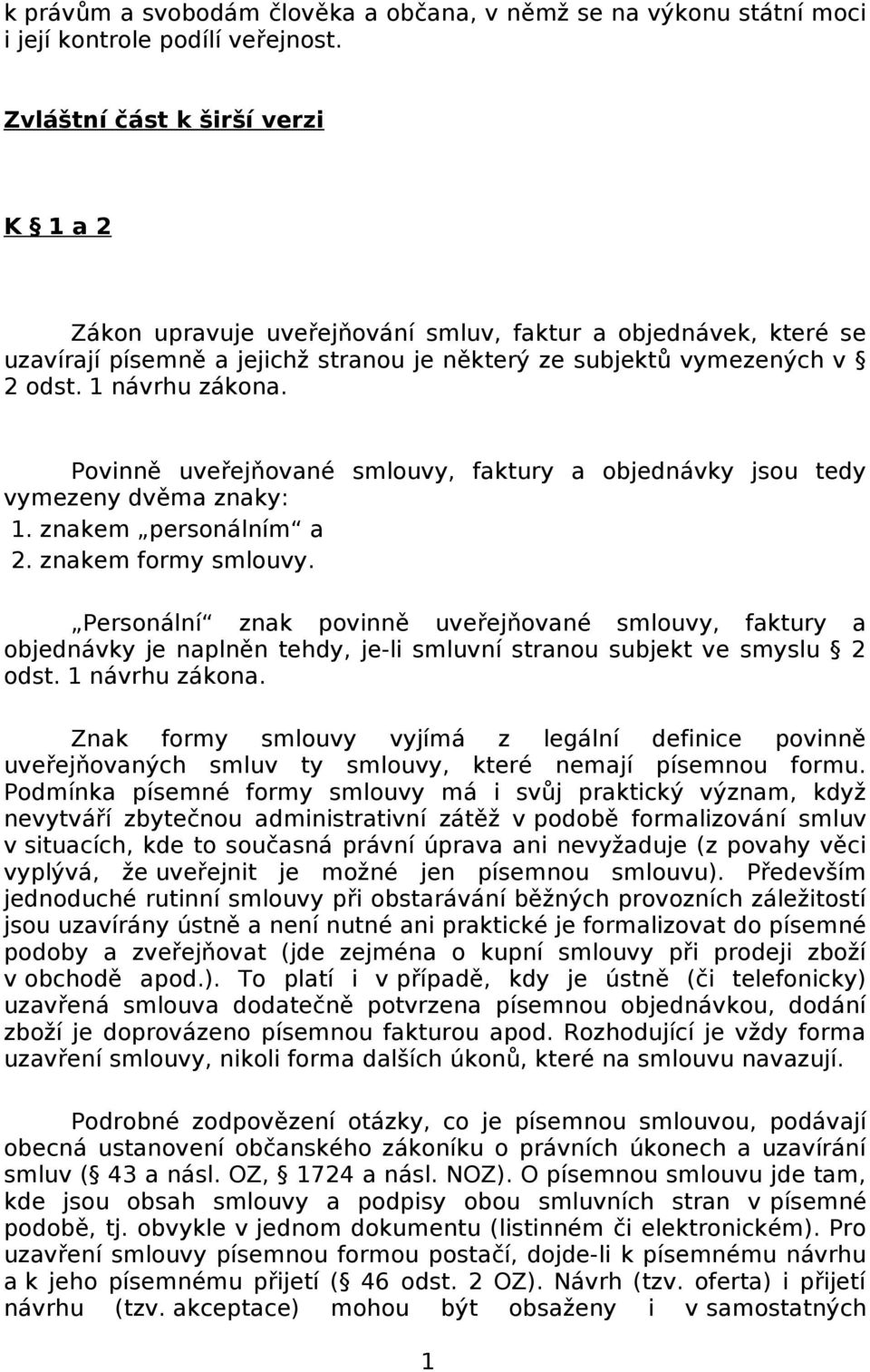 Povinně uveřejňované smlouvy, faktury a objednávky jsou tedy vymezeny dvěma znaky: 1. znakem personálním a 2. znakem formy smlouvy.