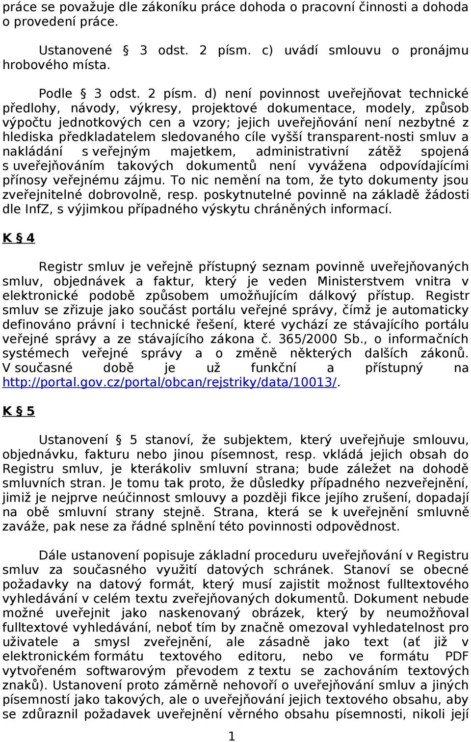 d) není povinnost uveřejňovat technické předlohy, návody, výkresy, projektové dokumentace, modely, způsob výpočtu jednotkových cen a vzory; jejich uveřejňování není nezbytné z hlediska předkladatelem