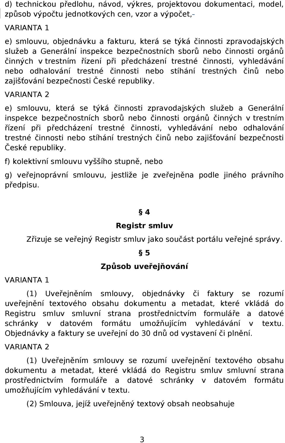 stíhání trestných činů nebo zajišťování bezpečnosti České republiky. VARIANTA 2 e) smlouvu, která se týká činnosti  stíhání trestných činů nebo zajišťování bezpečnosti České republiky.