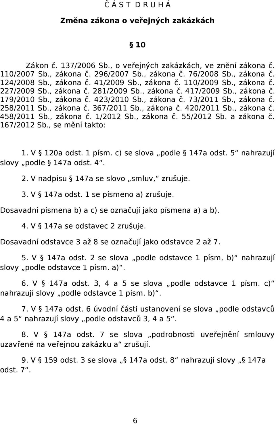 , zákona č. 258/2011 Sb., zákona č. 367/2011 Sb., zákona č. 420/2011 Sb., zákona č. 458/2011 Sb., zákona č. 1/2012 Sb., zákona č. 55/2012 Sb. a zákona č. 167/2012 Sb., se mění takto: 1. V 120a odst.