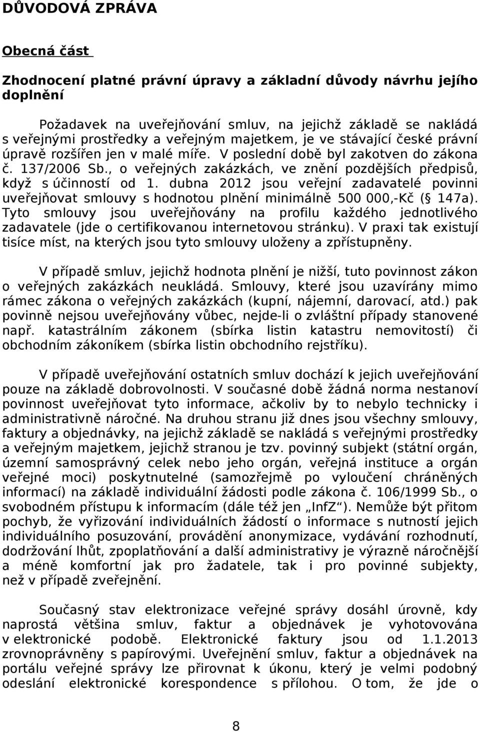 , o veřejných zakázkách, ve znění pozdějších předpisů, když s účinností od 1. dubna 2012 jsou veřejní zadavatelé povinni uveřejňovat smlouvy s hodnotou plnění minimálně 500 000,-Kč ( 147a).