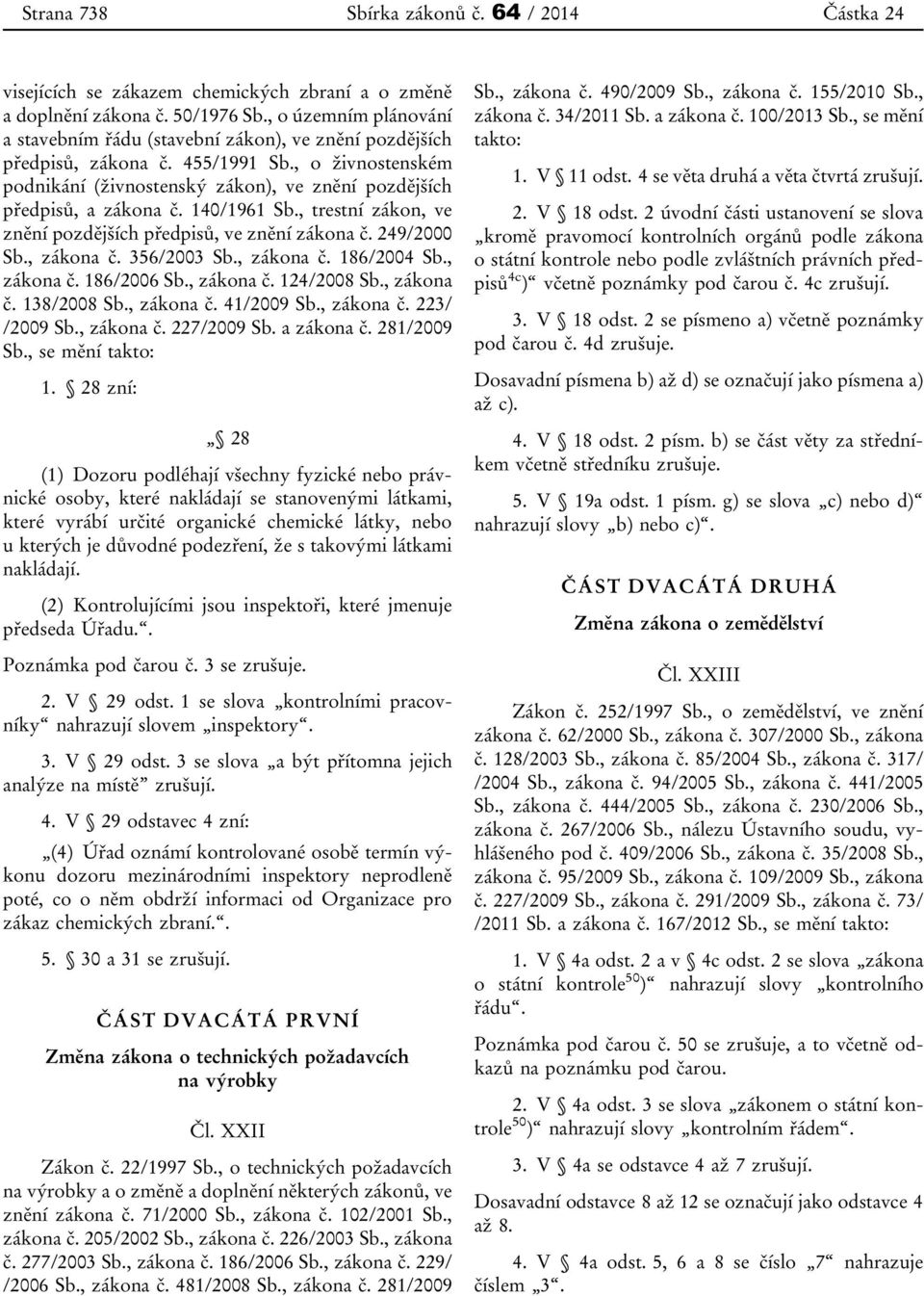 140/1961 Sb., trestní zákon, ve znění pozdějších předpisů, ve znění zákona č. 249/2000 Sb., zákona č. 356/2003 Sb., zákona č. 186/2004 Sb., zákona č. 186/2006 Sb., zákona č. 124/2008 Sb., zákona č. 138/2008 Sb.