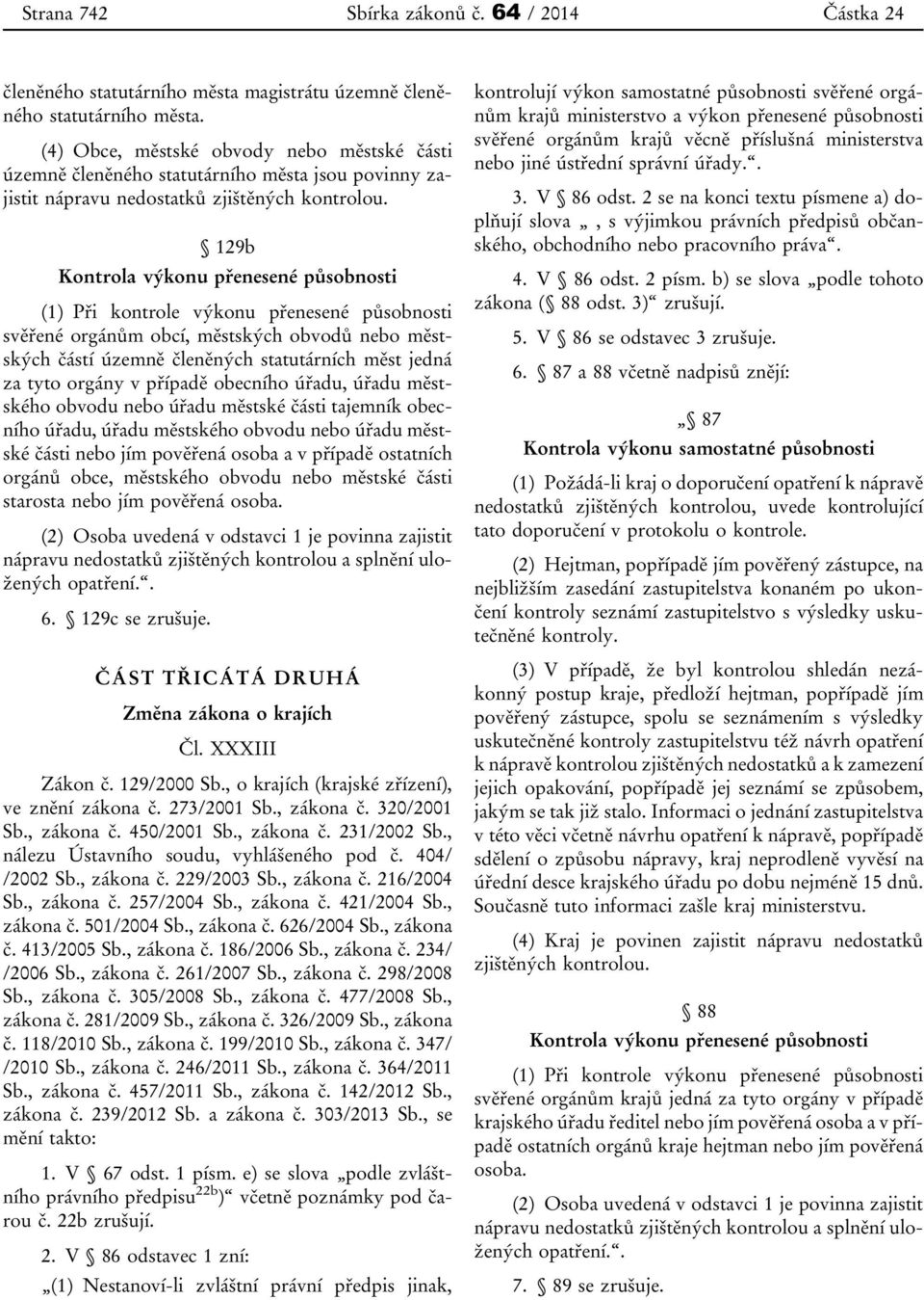 129b Kontrola výkonu přenesené působnosti (1) Při kontrole výkonu přenesené působnosti svěřené orgánům obcí, městských obvodů nebo městských částí územně členěných statutárních měst jedná za tyto