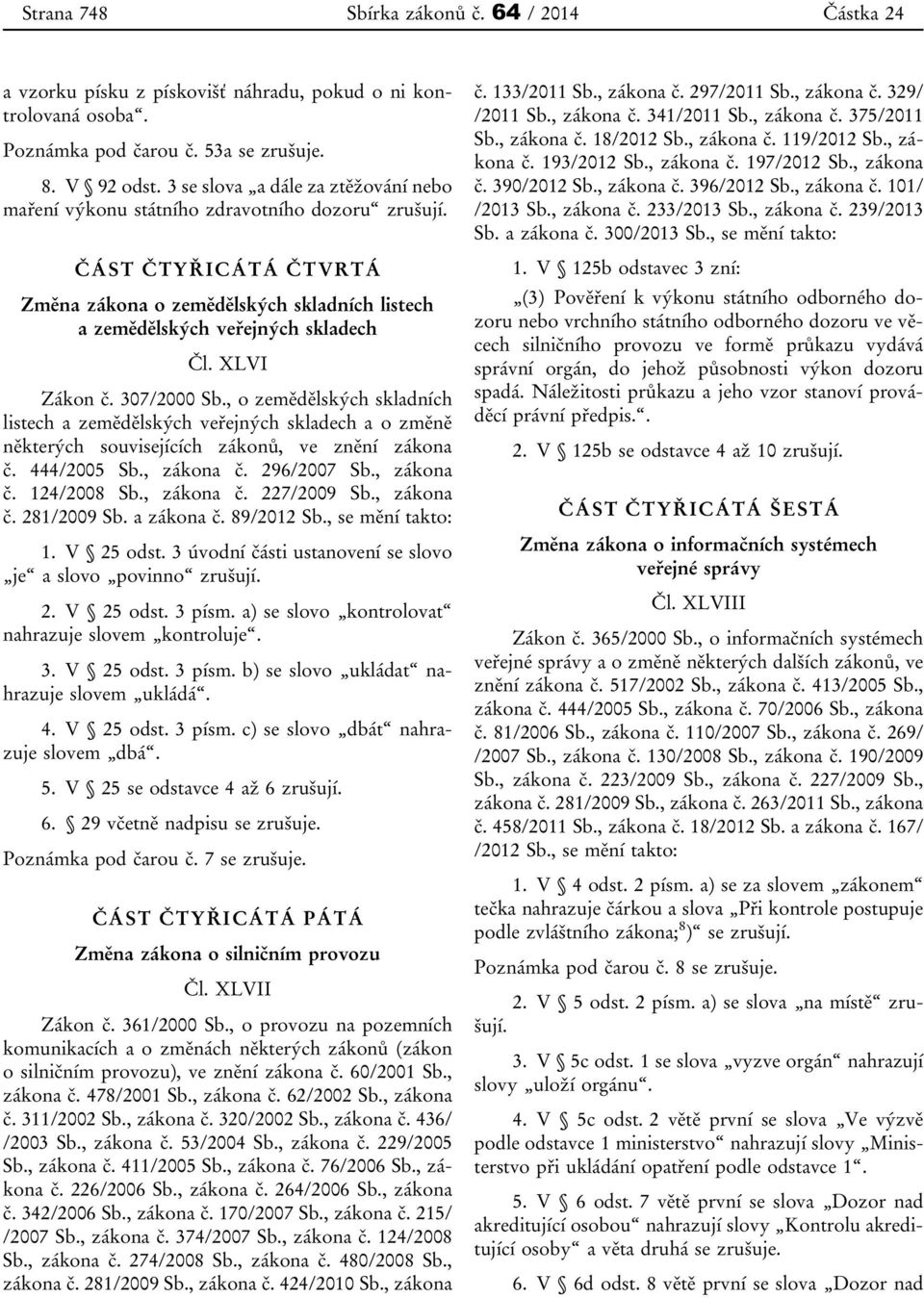 XLVI Zákon č. 307/2000 Sb., o zemědělských skladních listech a zemědělských veřejných skladech a o změně některých souvisejících zákonů, ve znění zákona č. 444/2005 Sb., zákona č. 296/2007 Sb.