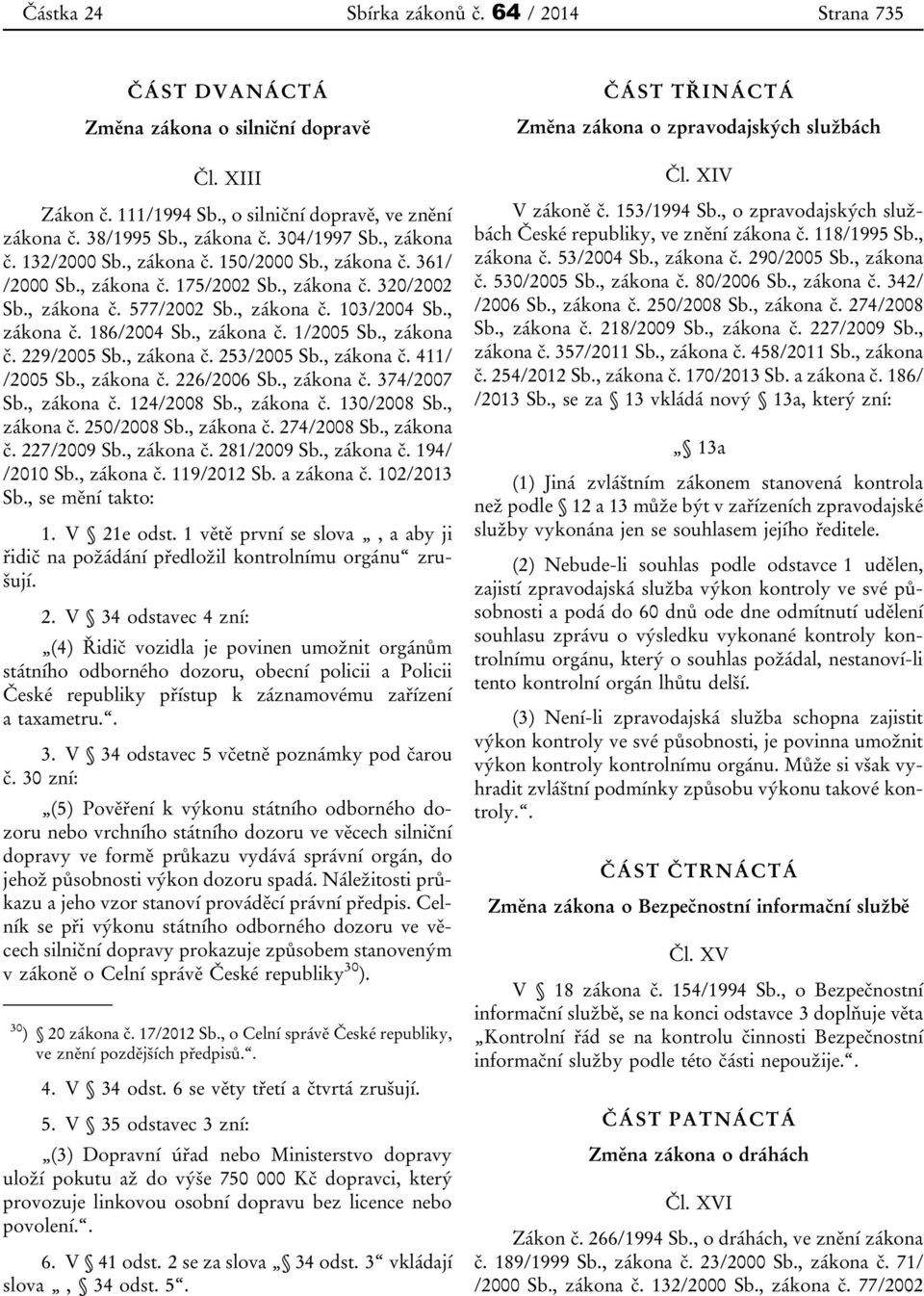 , zákona č. 1/2005 Sb., zákona č. 229/2005 Sb., zákona č. 253/2005 Sb., zákona č. 411/ /2005 Sb., zákona č. 226/2006 Sb., zákona č. 374/2007 Sb., zákona č. 124/2008 Sb., zákona č. 130/2008 Sb.