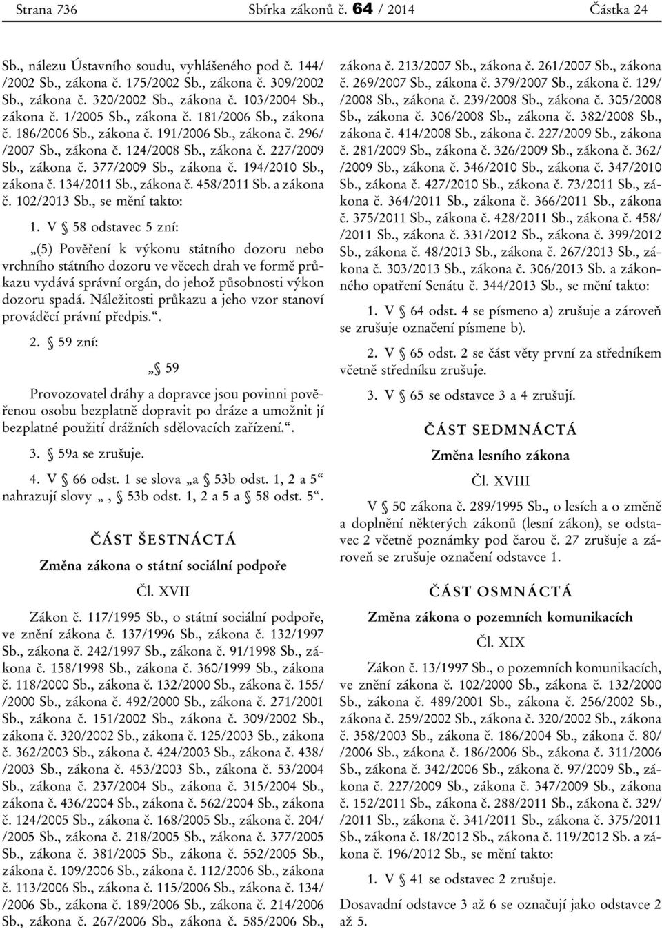 , zákona č. 194/2010 Sb., zákona č. 134/2011 Sb., zákona č. 458/2011 Sb. a zákona č. 102/2013 Sb., se mění takto: 1.