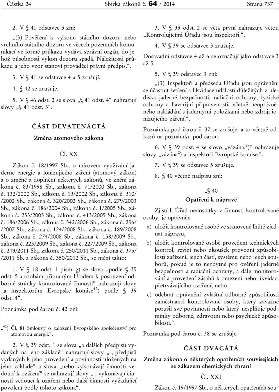 Náležitosti průkazu a jeho vzor stanoví prováděcí právní předpis.. 3. V 41 se odstavce 4 a 5 zrušují. 4. 42 se zrušuje. 5. V 46 odst. 2 se slova 41 odst. 4 nahrazují slovy 41 odst. 3. ČÁST DEVATENÁCTÁ Změna atomového zákona Čl.