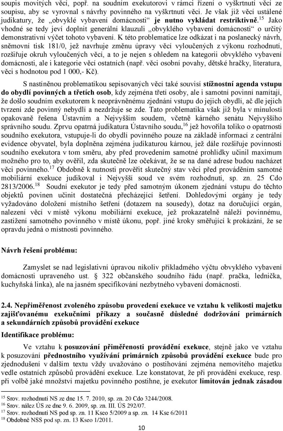 15 Jako vhodné se tedy jeví doplnit generální klauzuli obvyklého vybavení domácnosti o určitý demonstrativní výčet tohoto vybavení.