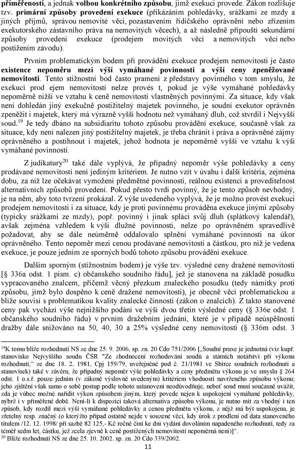 nemovitých věcech), a až následně připouští sekundární způsoby provedení exekuce (prodejem movitých věcí a nemovitých věcí nebo postižením závodu).