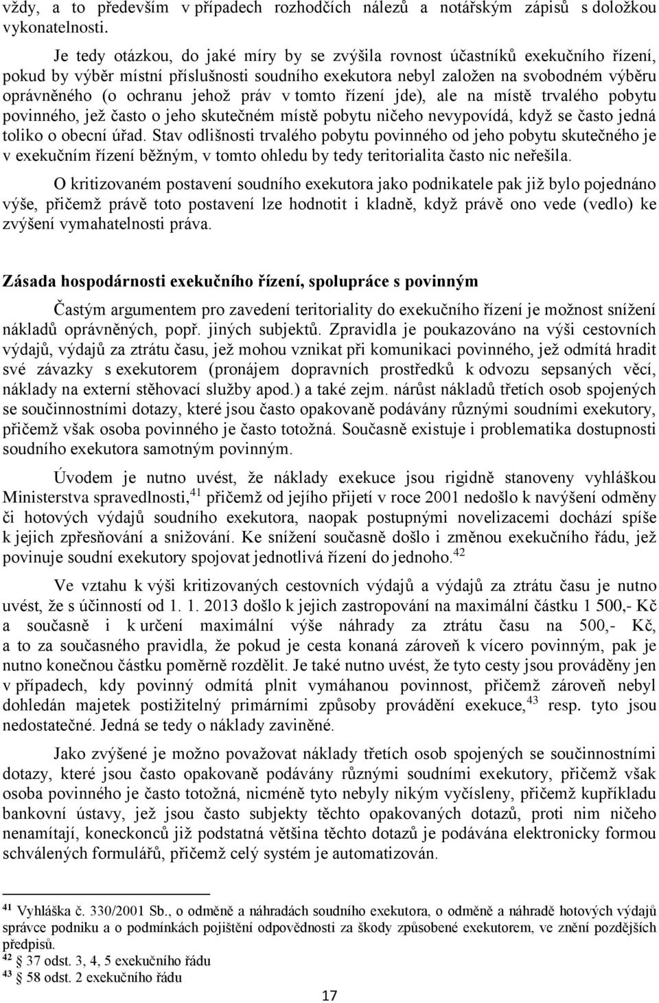 práv v tomto řízení jde), ale na místě trvalého pobytu povinného, jež často o jeho skutečném místě pobytu ničeho nevypovídá, když se často jedná toliko o obecní úřad.