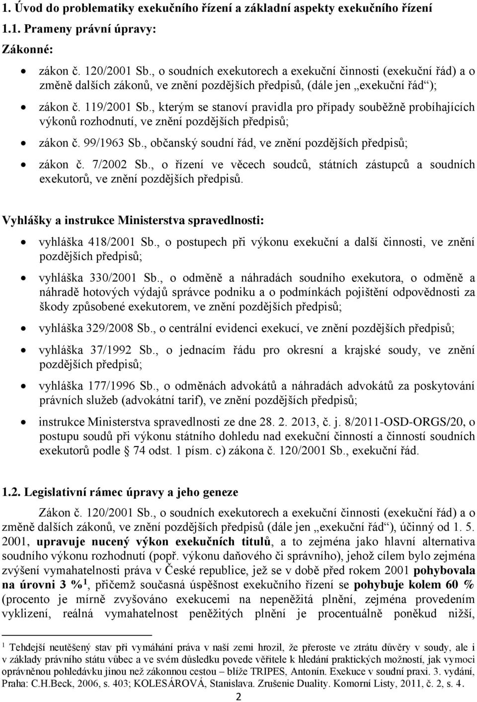 , kterým se stanoví pravidla pro případy souběžně probíhajících výkonů rozhodnutí, ve znění pozdějších předpisů; zákon č. 99/1963 Sb., občanský soudní řád, ve znění pozdějších předpisů; zákon č.