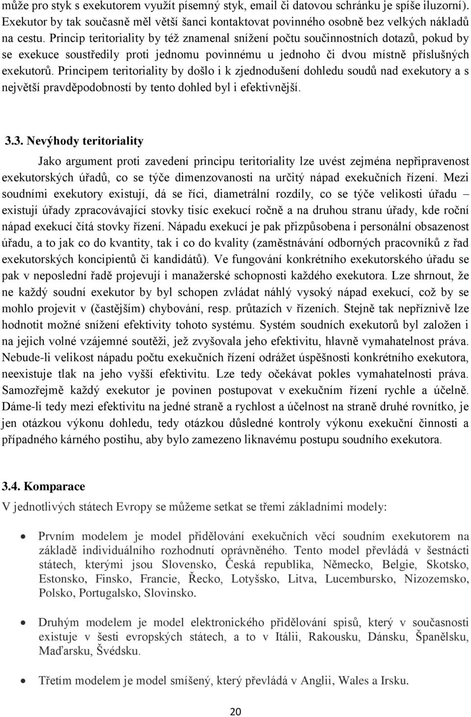 Principem teritoriality by došlo i k zjednodušení dohledu soudů nad exekutory a s největší pravděpodobností by tento dohled byl i efektivnější. 3.