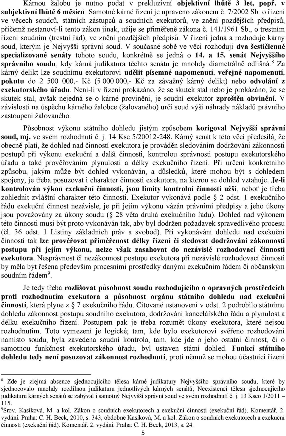 , o trestním řízení soudním (trestní řád), ve znění pozdějších předpisů. V řízení jedná a rozhoduje kárný soud, kterým je Nejvyšší správní soud.