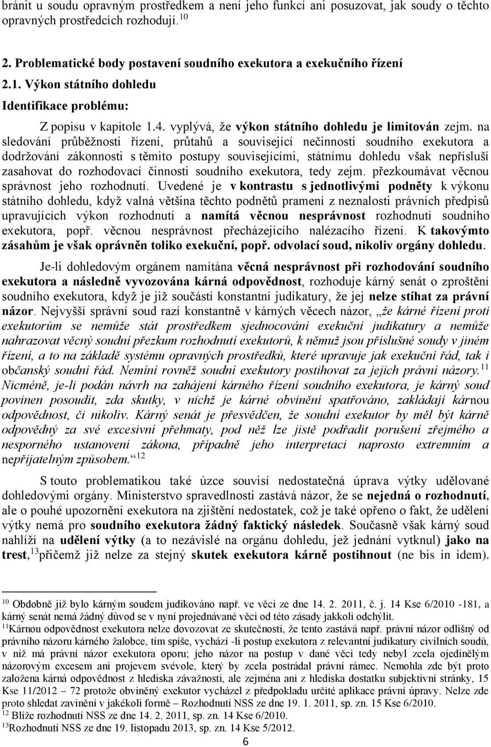 na sledování průběžnosti řízení, průtahů a související nečinnosti soudního exekutora a dodržování zákonnosti s těmito postupy souvisejícími, státnímu dohledu však nepřísluší zasahovat do rozhodovací