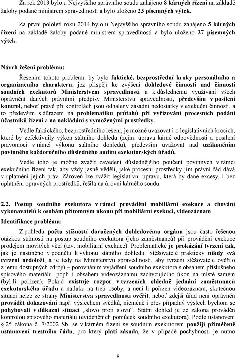 Návrh řešení problému: Řešením tohoto problému by bylo faktické, bezprostřední kroky personálního a organizačního charakteru, jež přispějí ke zvýšení dohledové činnosti nad činností soudních