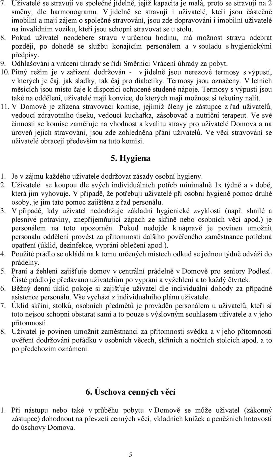 stolu. 8. Pokud uživatel neodebere stravu v určenou hodinu, má možnost stravu odebrat později, po dohodě se službu konajícím personálem a v souladu s hygienickými předpisy. 9.