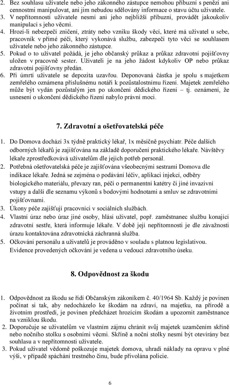 Hrozí-li nebezpečí zničení, ztráty nebo vzniku škody věcí, které má uživatel u sebe, pracovník v přímé péči, který vykonává službu, zabezpečí tyto věci se souhlasem uživatele nebo jeho zákonného