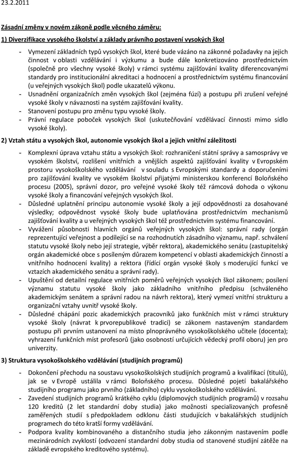 pro institucionální akreditaci a hodnocení a prostřednictvím systému financování (u veřejných vysokých škol) podle ukazatelů výkonu.