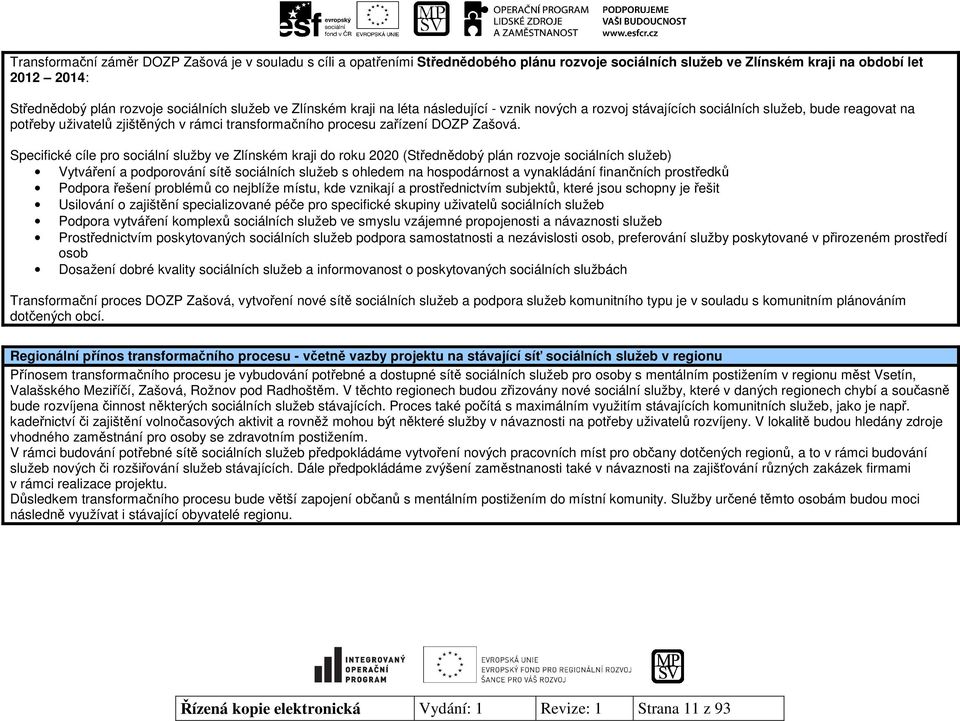 Specifické cíle pro sociální služby ve Zlínském kraji do roku 2020 (Střednědobý plán rozvoje sociálních služeb) Vytváření a podporování sítě sociálních služeb s ohledem na hospodárnost a vynakládání