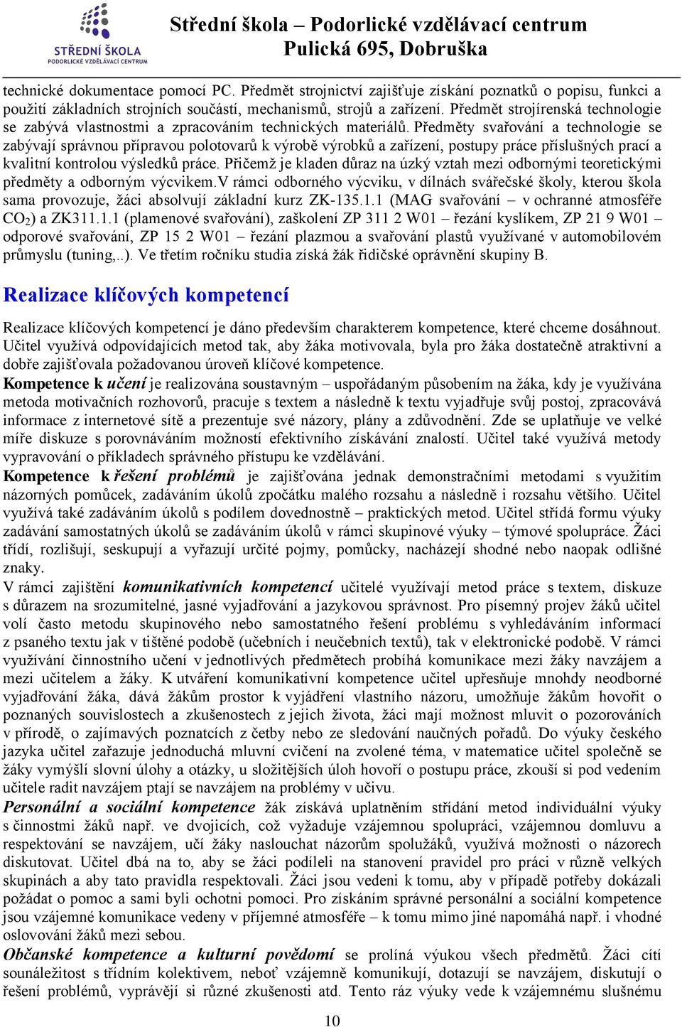 Předměty svařování a technologie se zabývají správnou přípravou polotovarů k výrobě výrobků a zařízení, postupy práce příslušných prací a kvalitní kontrolou výsledků práce.