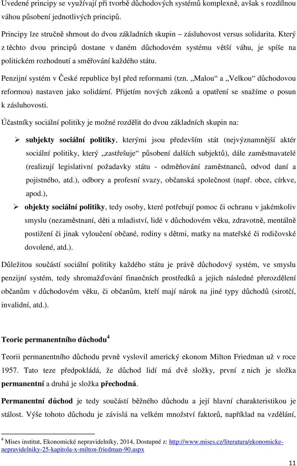 Který z těchto dvou principů dostane v daném důchodovém systému větší váhu, je spíše na politickém rozhodnutí a směřování každého státu. Penzijní systém v České republice byl před reformami (tzn.