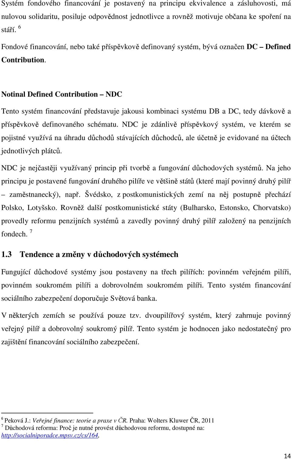 Notinal Defined Contribution NDC Tento systém financování představuje jakousi kombinaci systému DB a DC, tedy dávkově a příspěvkově definovaného schématu.