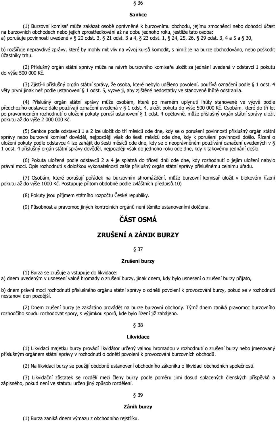 3, 4 a 5 a 30, b) rozšiřuje nepravdivé zprávy, které by mohly mít vliv na vývoj kursů komodit, s nimiž je na burze obchodováno, nebo poškodit účastníky trhu.