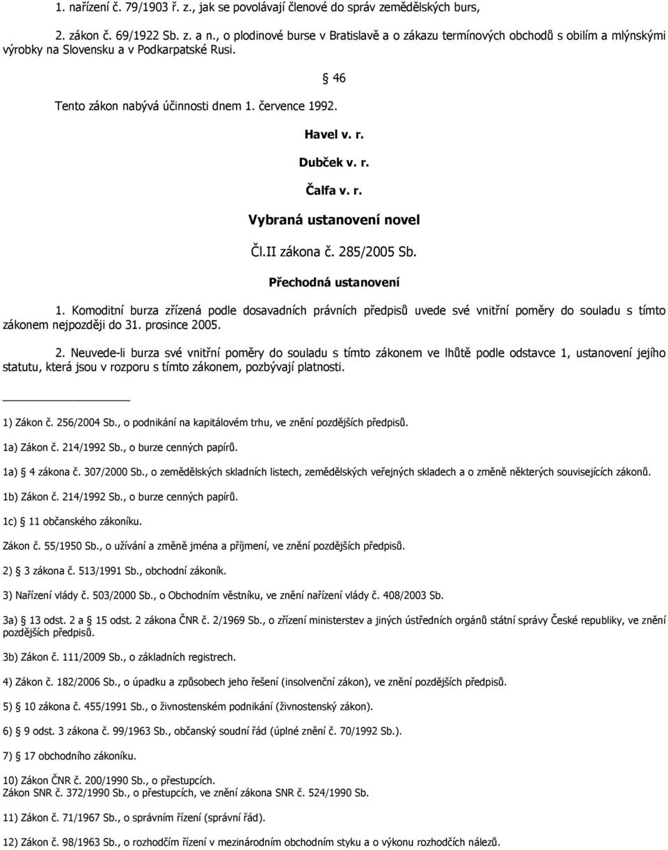 Dubček v. r. Čalfa v. r. Vybraná ustanovení novel Čl.II zákona č. 285/2005 Sb. Přechodná ustanovení 1.