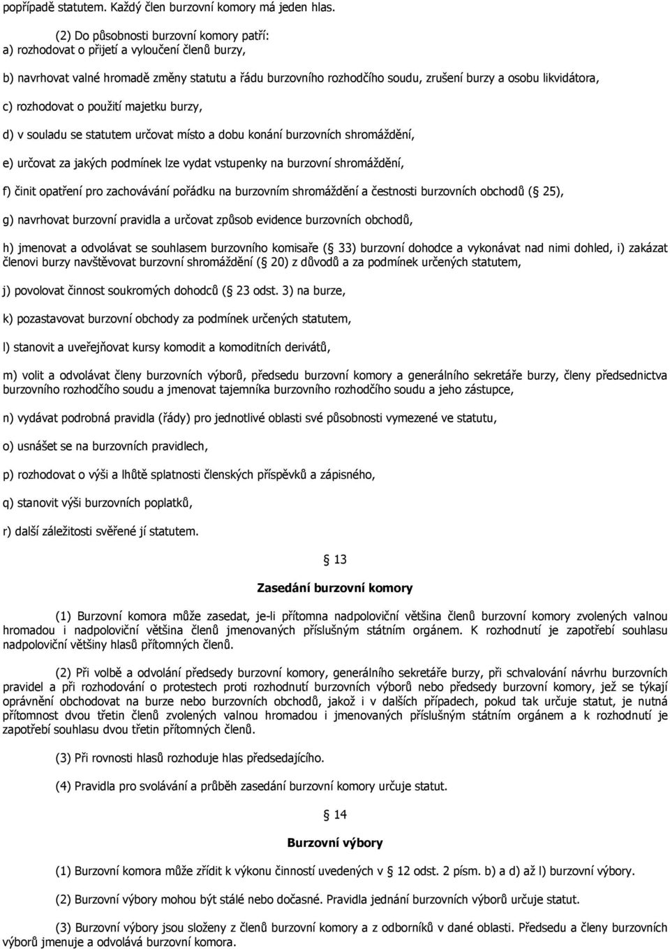 likvidátora, c) rozhodovat o použití majetku burzy, d) v souladu se statutem určovat místo a dobu konání burzovních shromáždění, e) určovat za jakých podmínek lze vydat vstupenky na burzovní