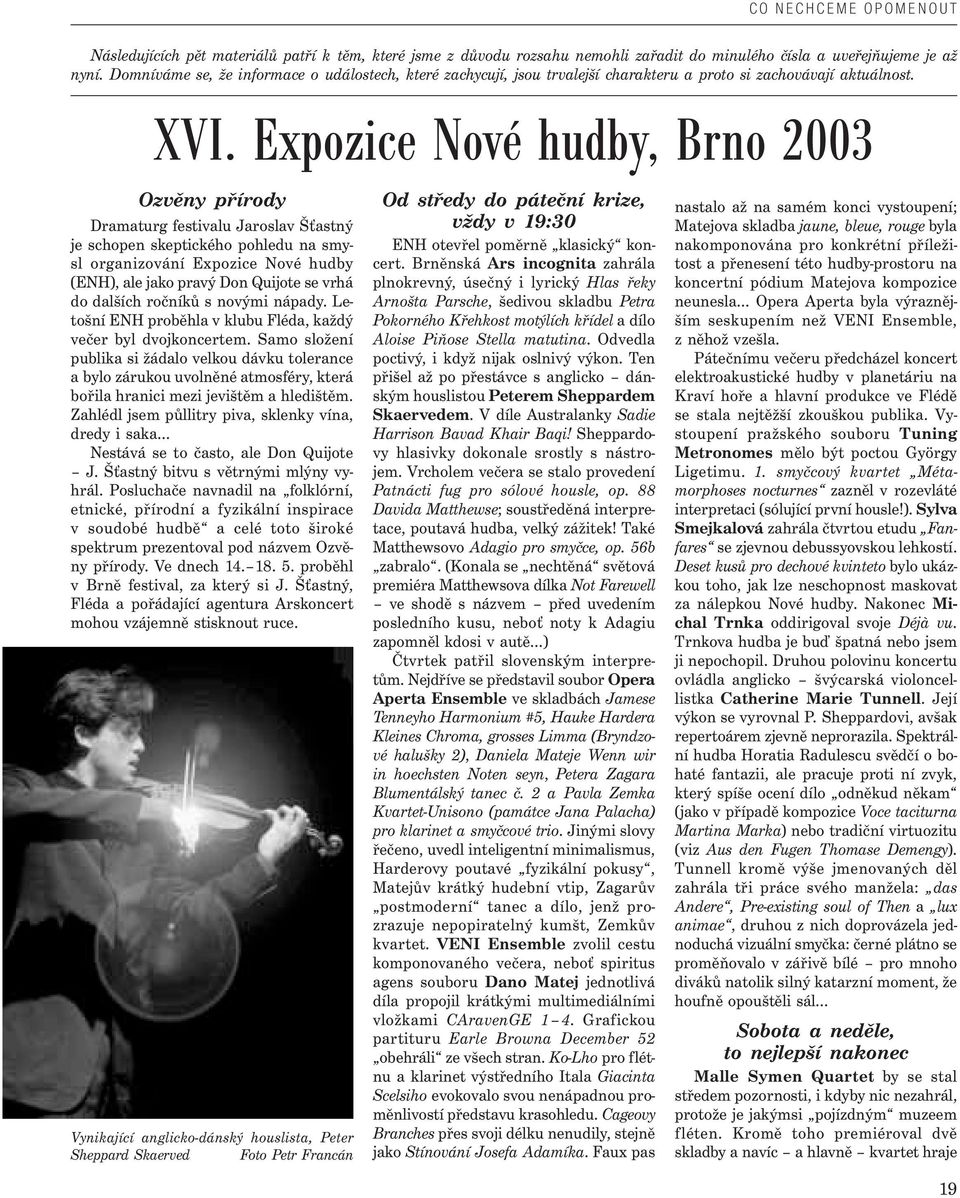 Expozice Nové hudby, Brno 2003 Ozvěny přírody Dramaturg festivalu Jaroslav Šťastný je schopen skeptického pohledu na smysl organizování Expozice Nové hudby (ENH), ale jako pravý Don Quijote se vrhá