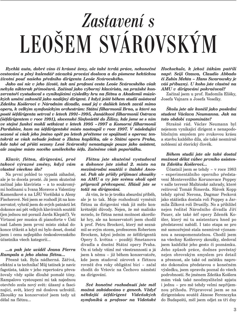 Začínal jako výborný klavírista, na pražské konzervatoři vystudoval s vynikajícími výsledky hru na flétnu a Akademii múzických umění zakončil jako nadějný dirigent.