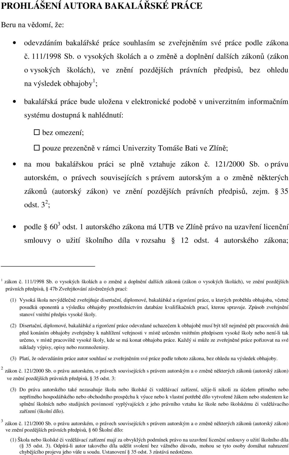 elektronické podobě v univerzitním informačním systému dostupná k nahlédnutí: bez omezení; pouze prezenčně v rámci Univerzity Tomáše Bati ve Zlíně; na mou bakalářskou práci se plně vztahuje zákon č.