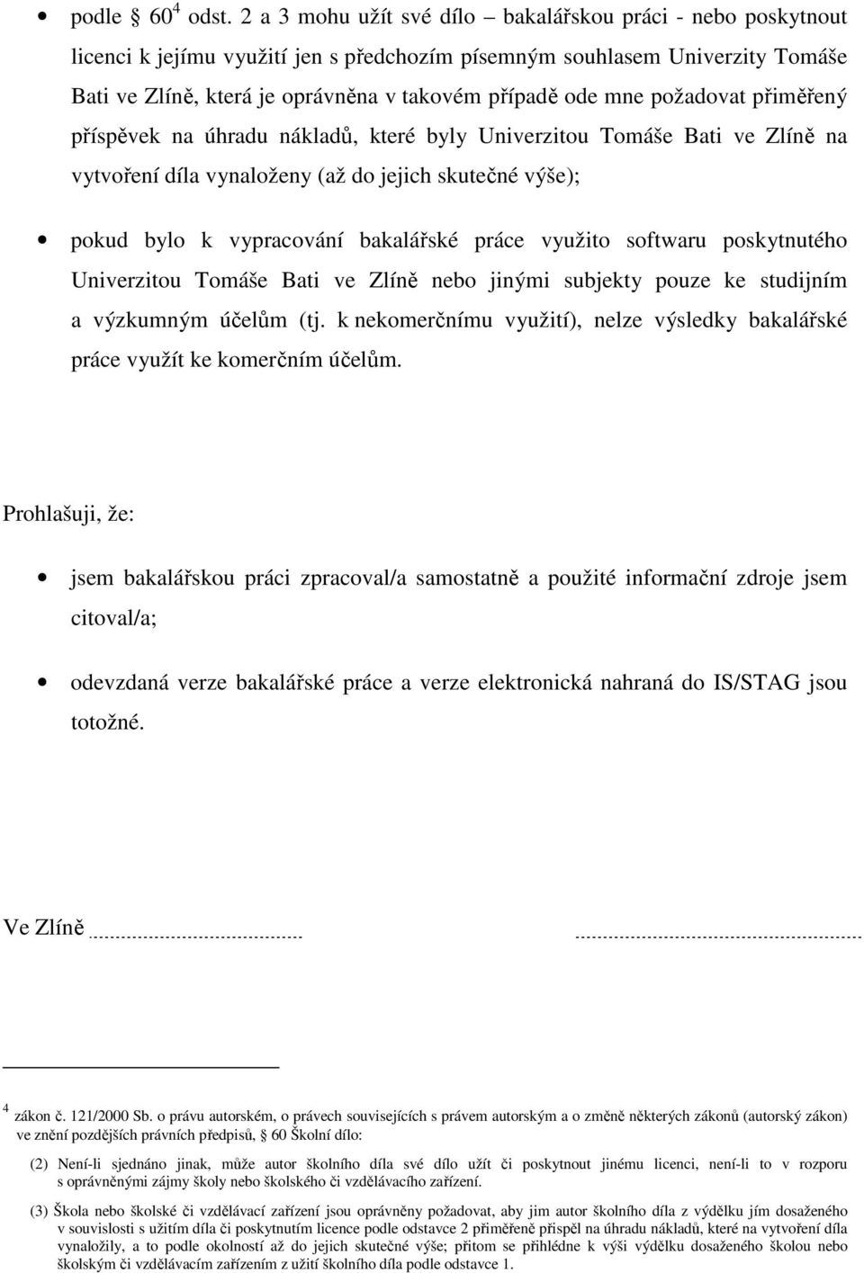 požadovat přiměřený příspěvek na úhradu nákladů, které byly Univerzitou Tomáše Bati ve Zlíně na vytvoření díla vynaloženy (až do jejich skutečné výše); pokud bylo k vypracování bakalářské práce