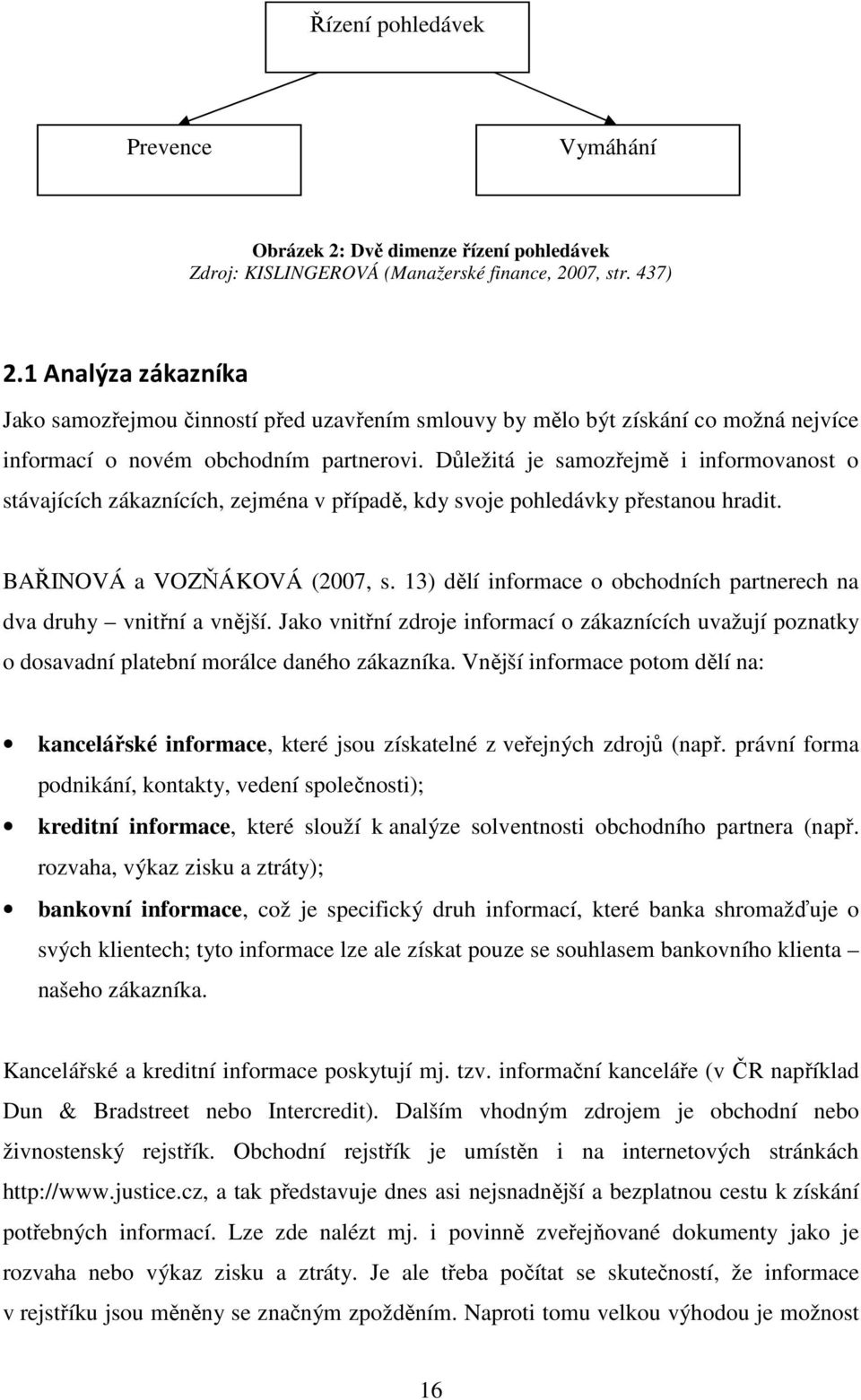 Důležitá je samozřejmě i informovanost o stávajících zákaznících, zejména v případě, kdy svoje pohledávky přestanou hradit. BAŘINOVÁ a VOZŇÁKOVÁ (2007, s.