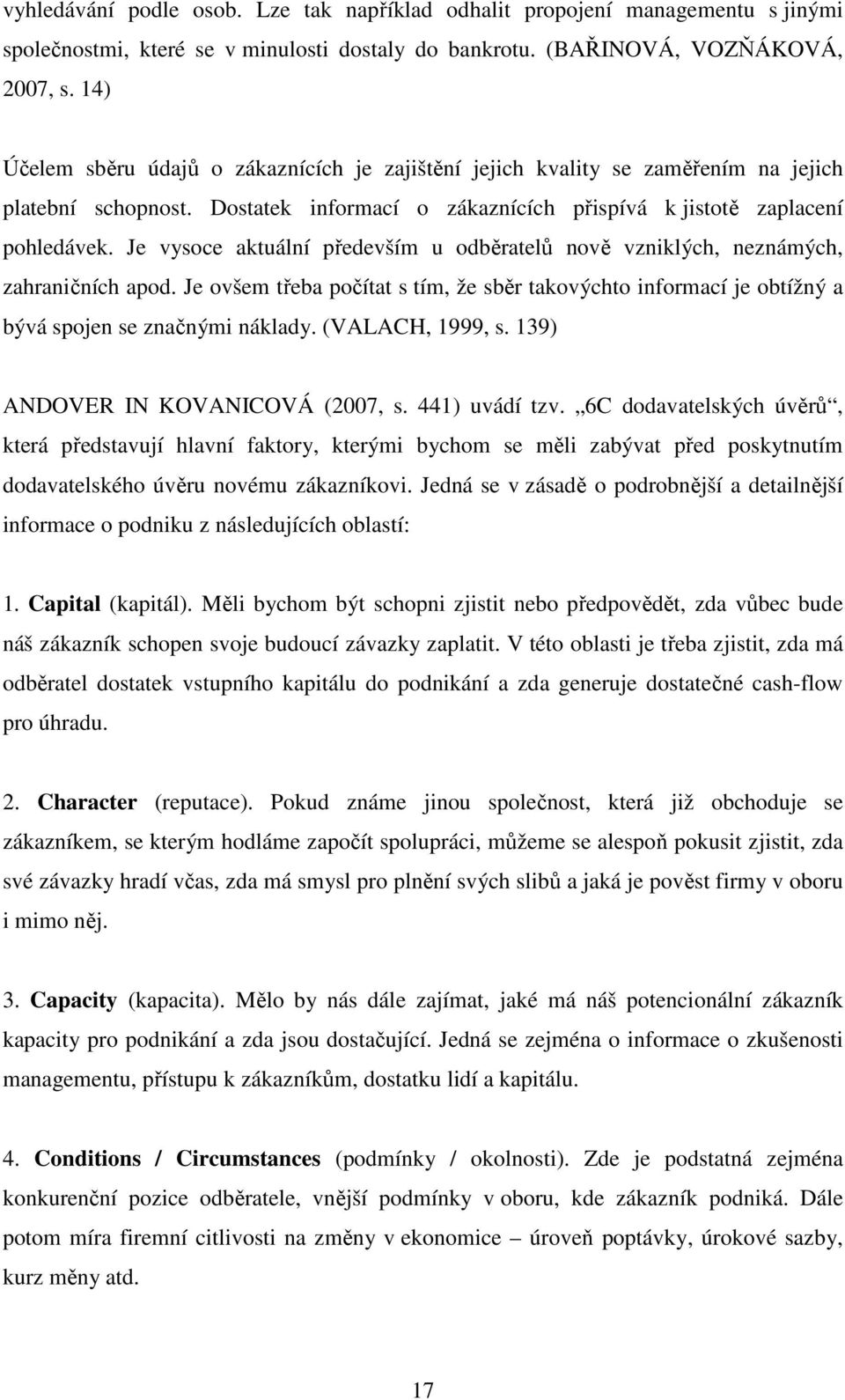 Je vysoce aktuální především u odběratelů nově vzniklých, neznámých, zahraničních apod. Je ovšem třeba počítat s tím, že sběr takovýchto informací je obtížný a bývá spojen se značnými náklady.