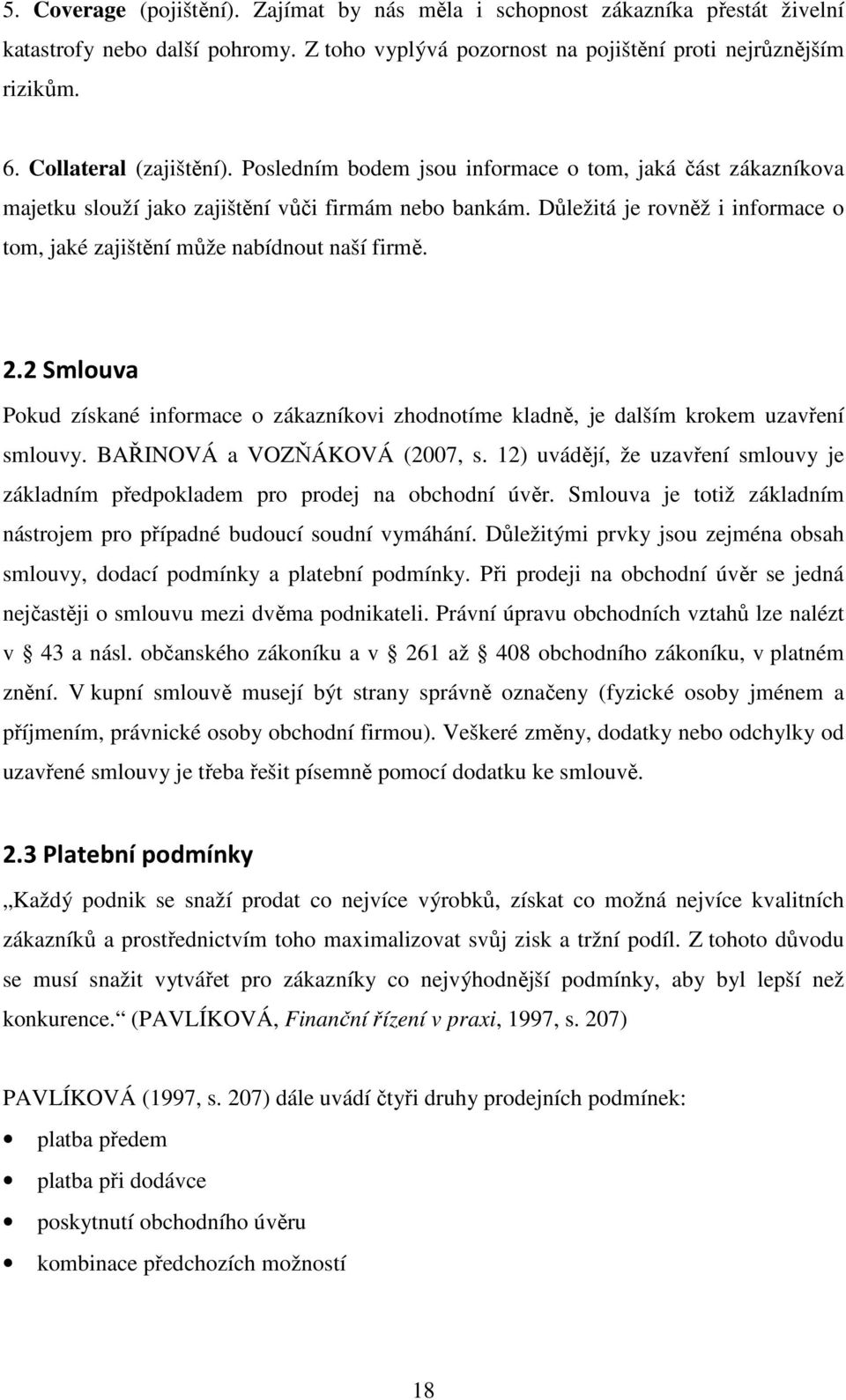 Důležitá je rovněž i informace o tom, jaké zajištění může nabídnout naší firmě. 2.2 Smlouva Pokud získané informace o zákazníkovi zhodnotíme kladně, je dalším krokem uzavření smlouvy.