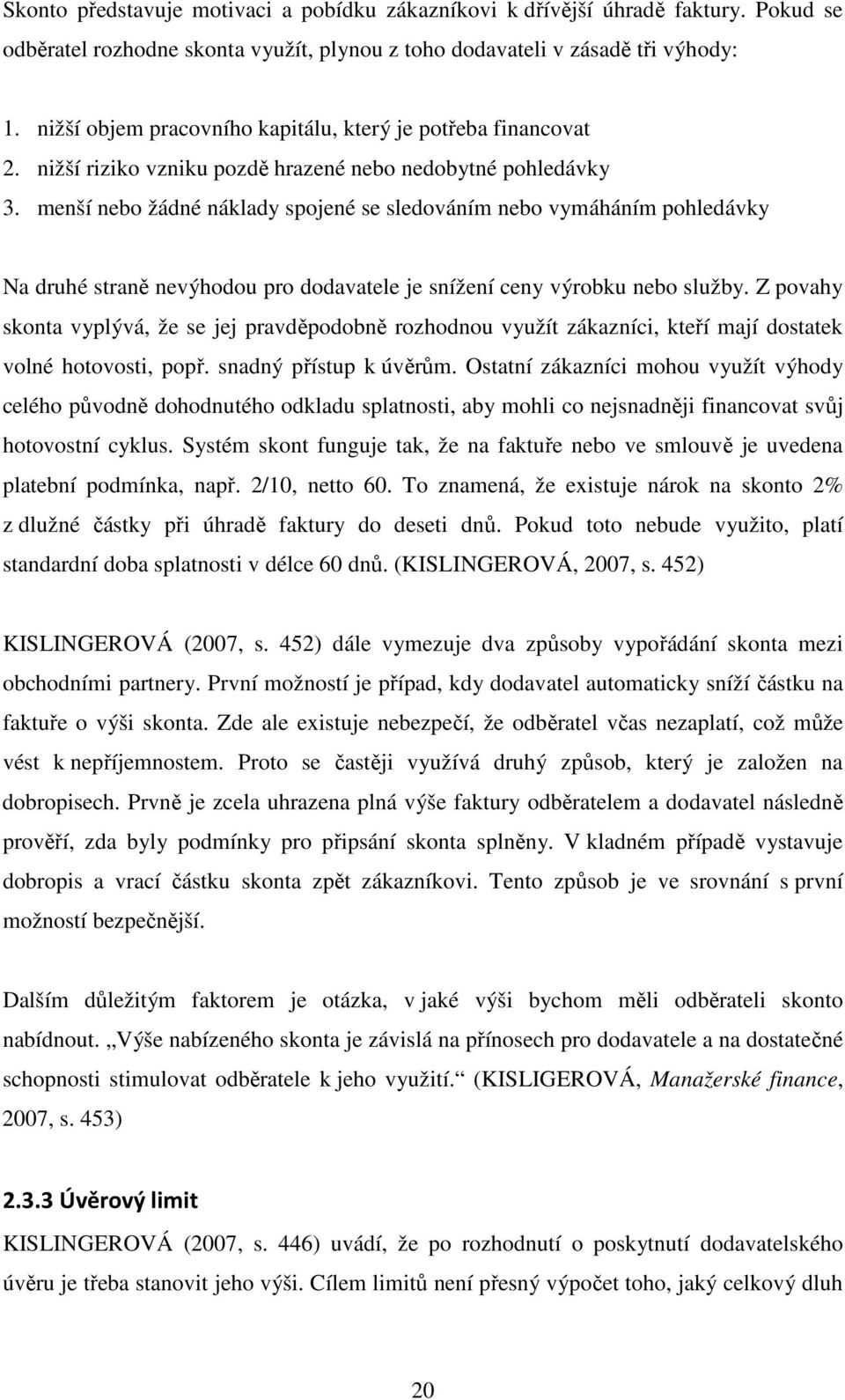 menší nebo žádné náklady spojené se sledováním nebo vymáháním pohledávky Na druhé straně nevýhodou pro dodavatele je snížení ceny výrobku nebo služby.