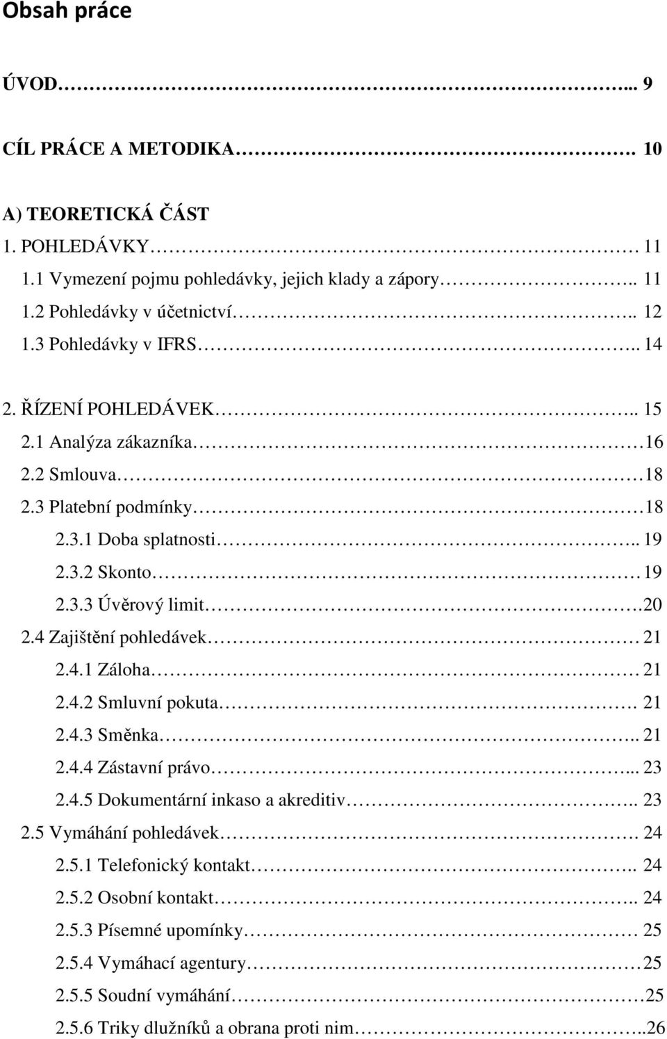 20 2.4 Zajištění pohledávek 21 2.4.1 Záloha 21 2.4.2 Smluvní pokuta. 21 2.4.3 Směnka.. 21 2.4.4 Zástavní právo... 23 2.4.5 Dokumentární inkaso a akreditiv.. 23 2.5 Vymáhání pohledávek.