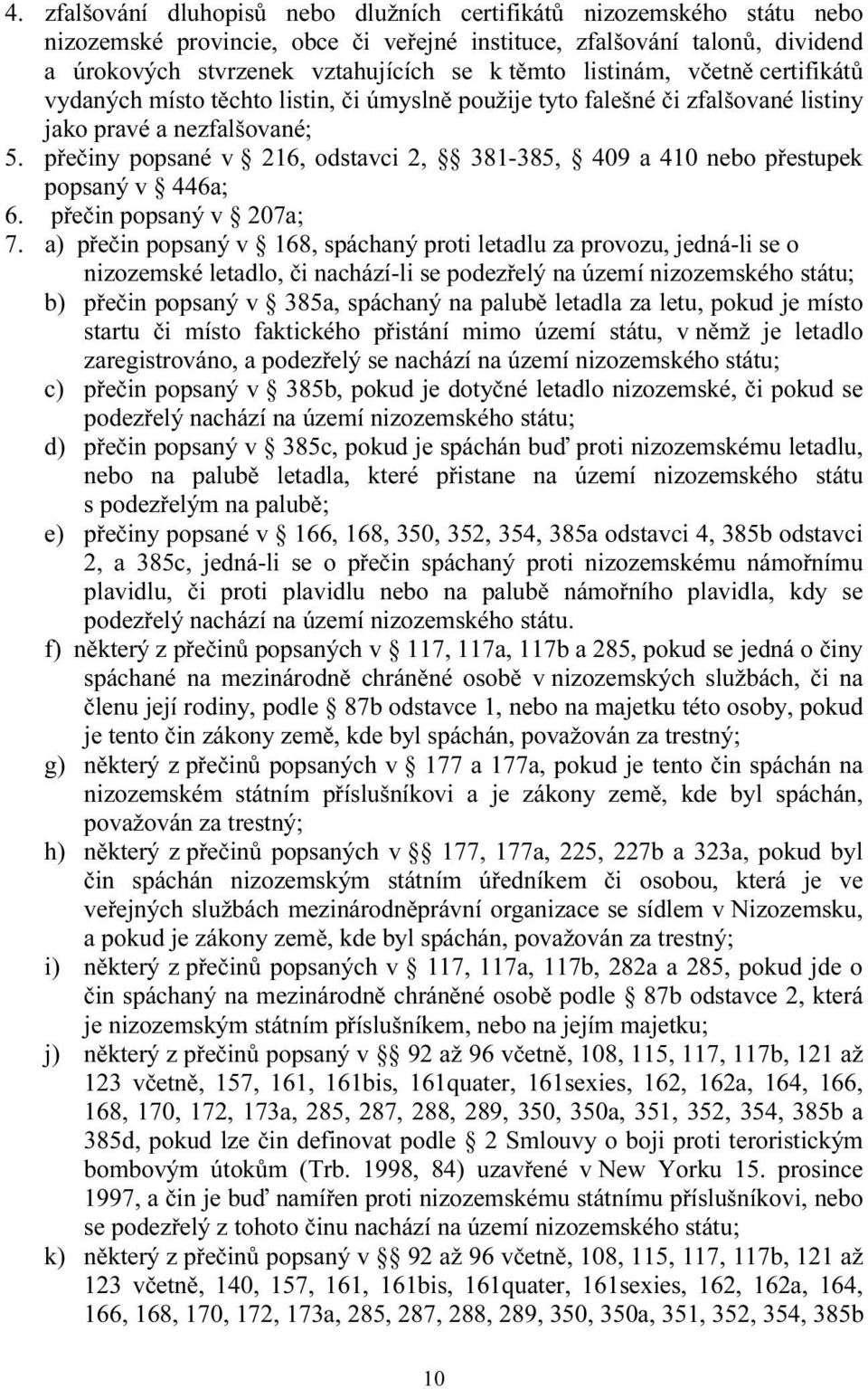 přečiny popsané v 216, odstavci 2, 381-385, 409 a 410 nebo přestupek popsaný v 446a; 6. přečin popsaný v 207a; 7.