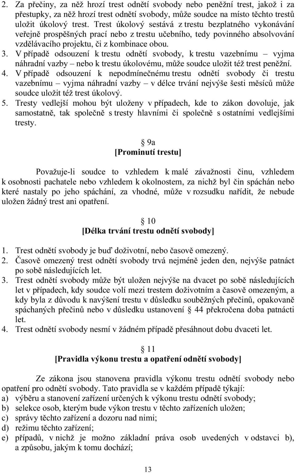 V případě odsouzení k trestu odnětí svobody, k trestu vazebnímu vyjma náhradní vazby nebo k trestu úkolovému, může soudce uložit též trest peněžní. 4.