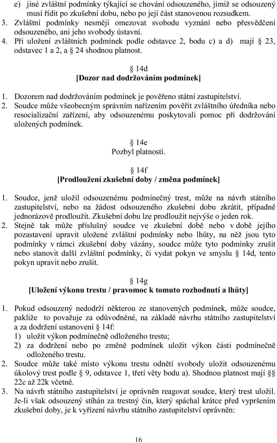 Při uložení zvláštních podmínek podle odstavce 2, bodu c) a d) mají 23, odstavec 1 a 2, a 24 shodnou platnost. 14d [Dozor nad dodržováním podmínek] 1.