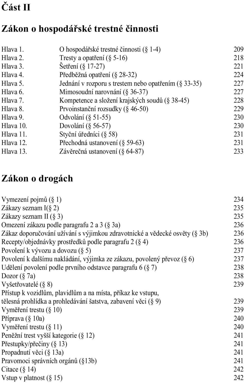 Kompetence a složení krajských soudů ( 38-45) 228 Hlava 8. Prvoinstanční rozsudky ( 46-50) 229 Hlava 9. Odvolání ( 51-55) 230 Hlava 10. Dovolání ( 56-57) 230 Hlava 11.