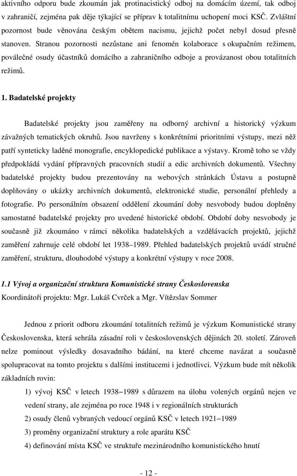 Stranou pozornosti nezůstane ani fenomén kolaborace s okupačním režimem, poválečné osudy účastníků domácího a zahraničního odboje a provázanost obou totalitních režimů. 1.