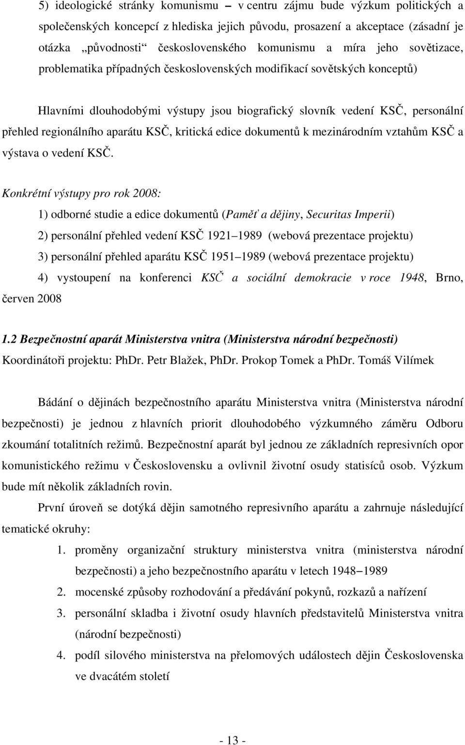 regionálního aparátu KSČ, kritická edice dokumentů k mezinárodním vztahům KSČ a výstava o vedení KSČ.