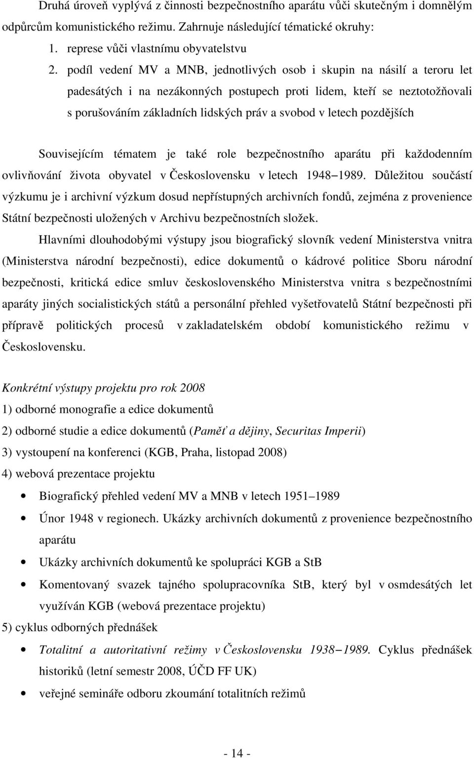 letech pozdějších Souvisejícím tématem je také role bezpečnostního aparátu při každodenním ovlivňování života obyvatel v Československu v letech 1948 1989.