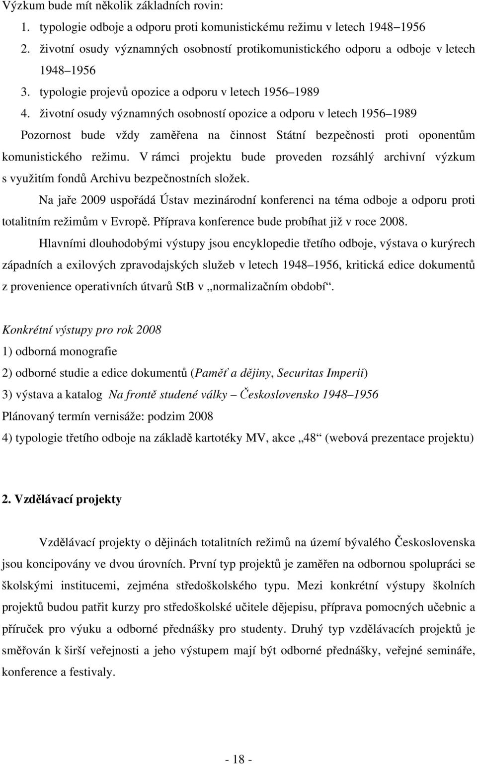 životní osudy významných osobností opozice a odporu v letech 1956 1989 Pozornost bude vždy zaměřena na činnost Státní bezpečnosti proti oponentům komunistického režimu.