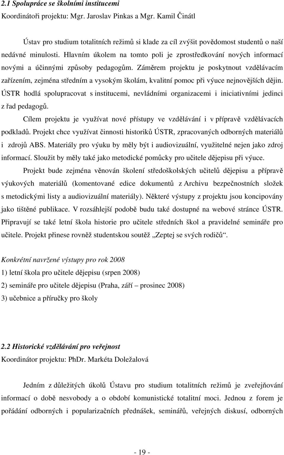 Hlavním úkolem na tomto poli je zprostředkování nových informací novými a účinnými způsoby pedagogům.