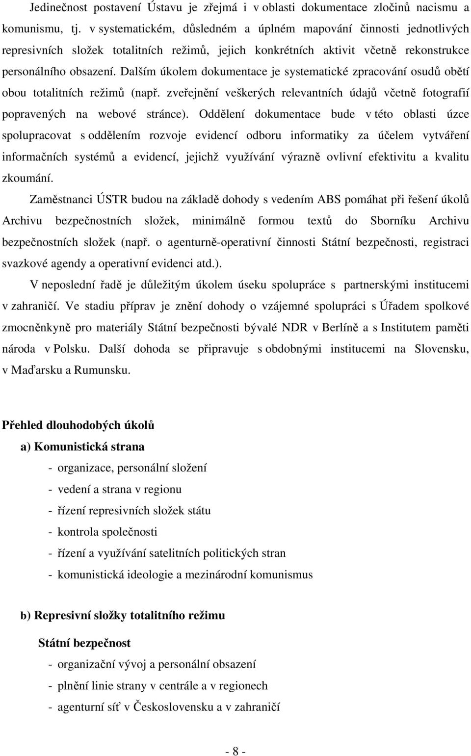 Dalším úkolem dokumentace je systematické zpracování osudů obětí obou totalitních režimů (např. zveřejnění veškerých relevantních údajů včetně fotografií popravených na webové stránce).