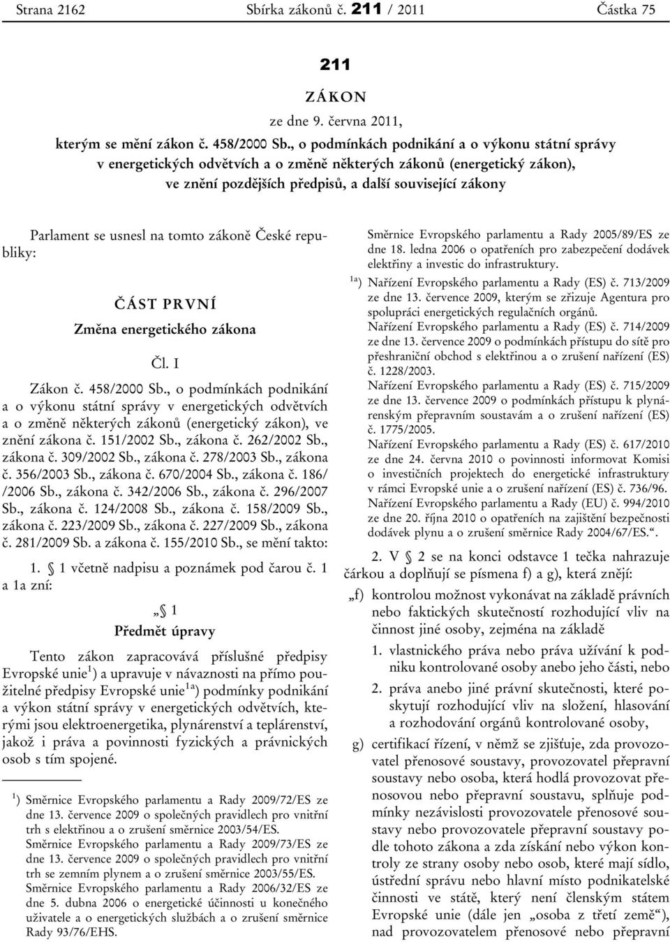 usnesl na tomto zákoně České republiky: ČÁST PRVNÍ Změna energetického zákona Čl. I Zákon č. 458/2000 Sb.